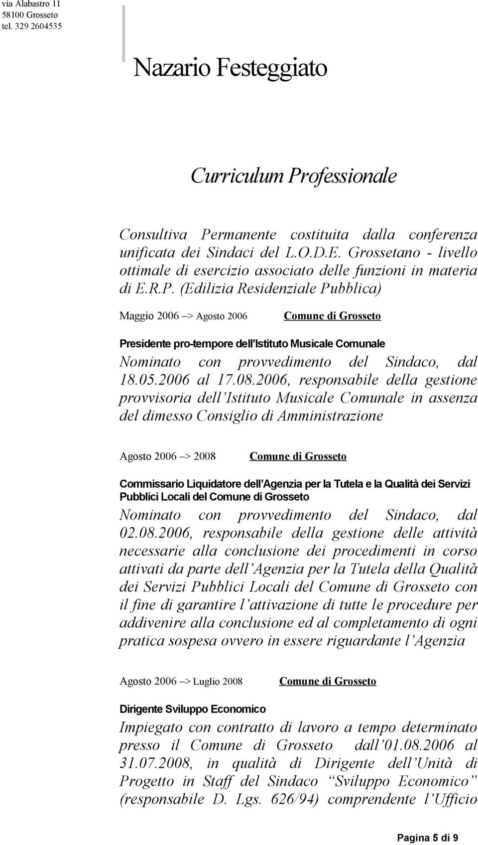 2006, responsabile della gestione provvisoria dell Istituto Musicale Comunale in assenza del dimesso Consiglio di Amministrazione Agosto 2006 > 2008 Commissario Liquidatore dell Agenzia per la Tutela