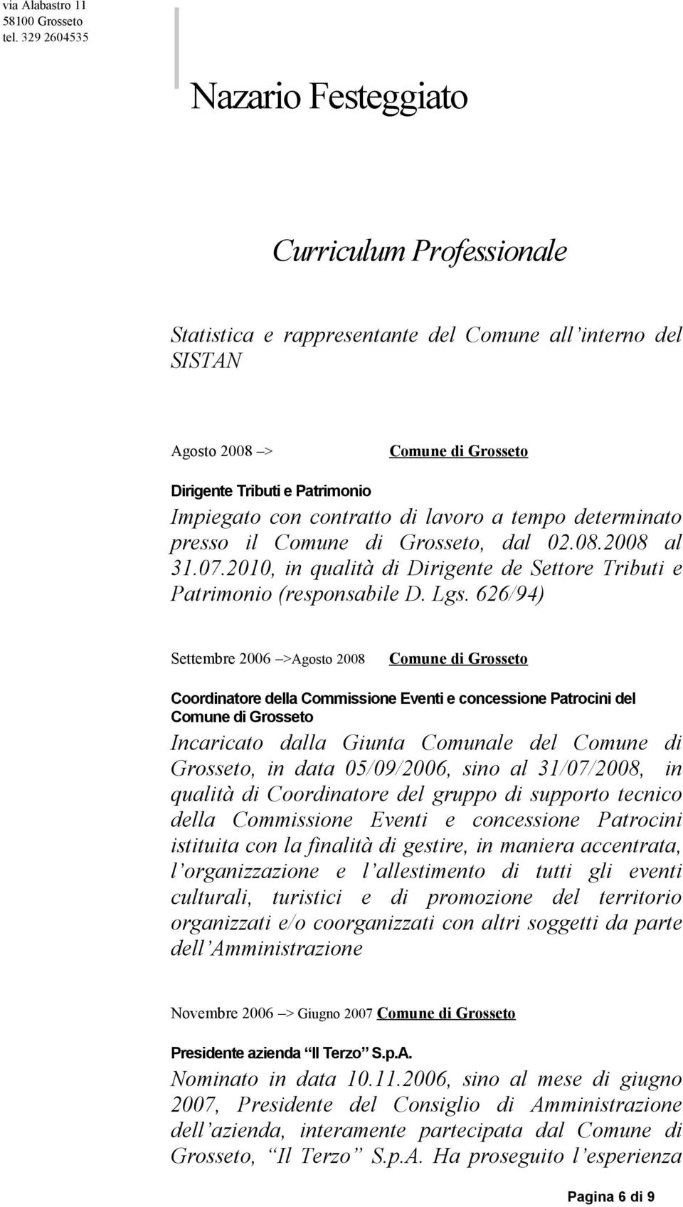 626/94) Settembre 2006 >Agosto 2008 Coordinatore della Commissione Eventi e concessione Patrocini del Incaricato dalla Giunta Comunale del Comune di Grosseto, in data 05/09/2006, sino al 31/07/2008,