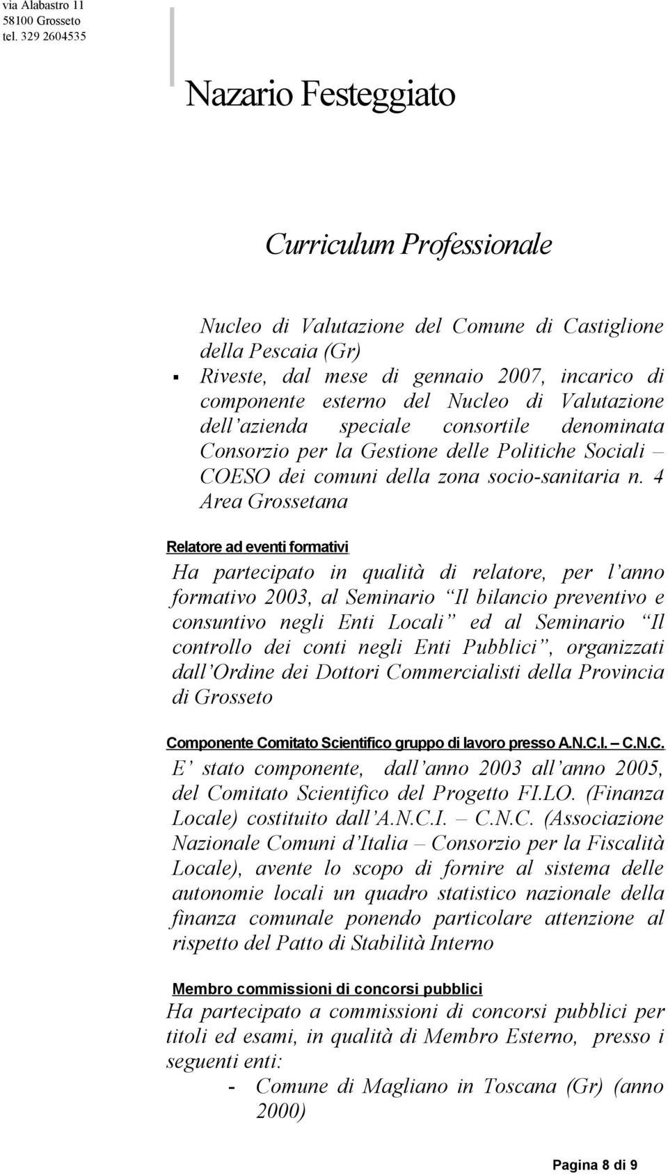 4 Area Grossetana Relatore ad eventi formativi Ha partecipato in qualità di relatore, per l anno formativo 2003, al Seminario Il bilancio preventivo e consuntivo negli Enti Locali ed al Seminario Il