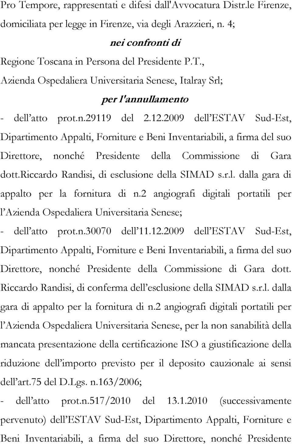 riccardo Randisi, di esclusione della SIMAD s.r.l. dalla gara di appalto per la fornitura di n.2 angiografi digitali portatili per l Azienda Ospedaliera Universitaria Senese; - dell atto prot.n.30070 dell 11.