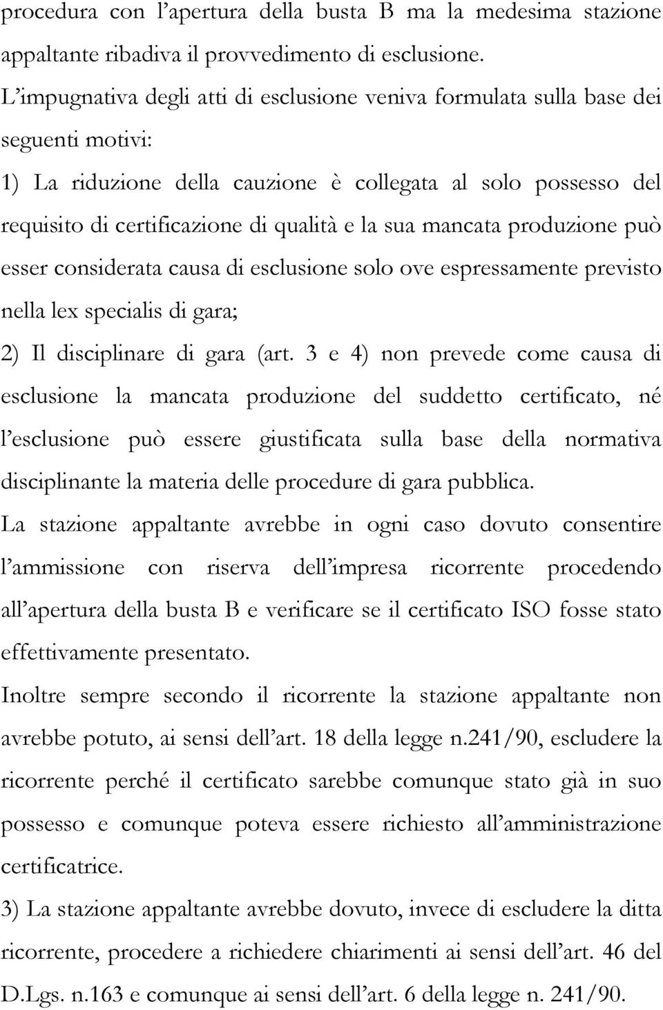 mancata produzione può esser considerata causa di esclusione solo ove espressamente previsto nella lex specialis di gara; 2) Il disciplinare di gara (art.