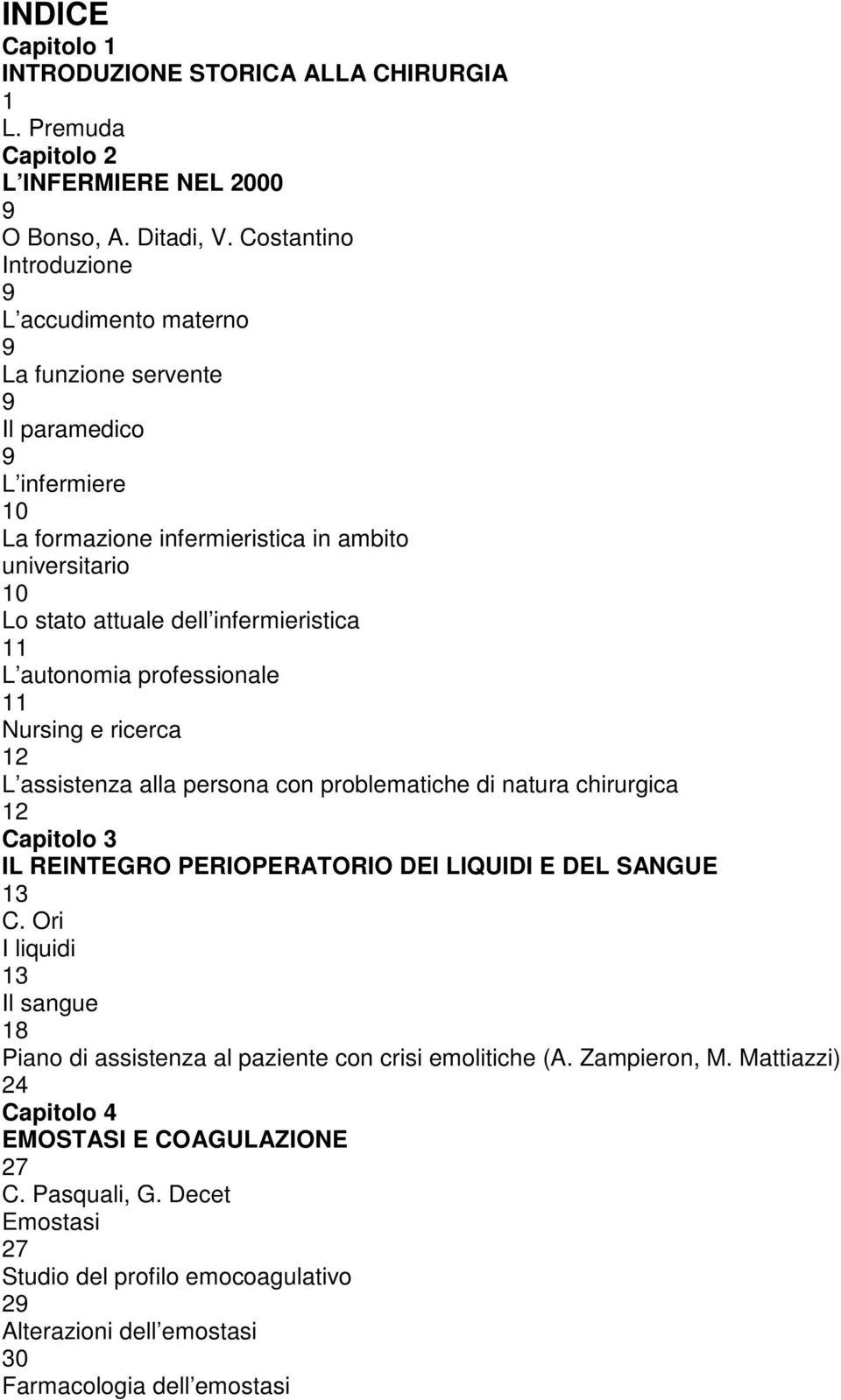 infermieristica 11 L autonomia professionale 11 Nursing e ricerca 12 L assistenza alla persona con problematiche di natura chirurgica 12 Capitolo 3 IL REINTEGRO PERIOPERATORIO DEI LIQUIDI E DEL