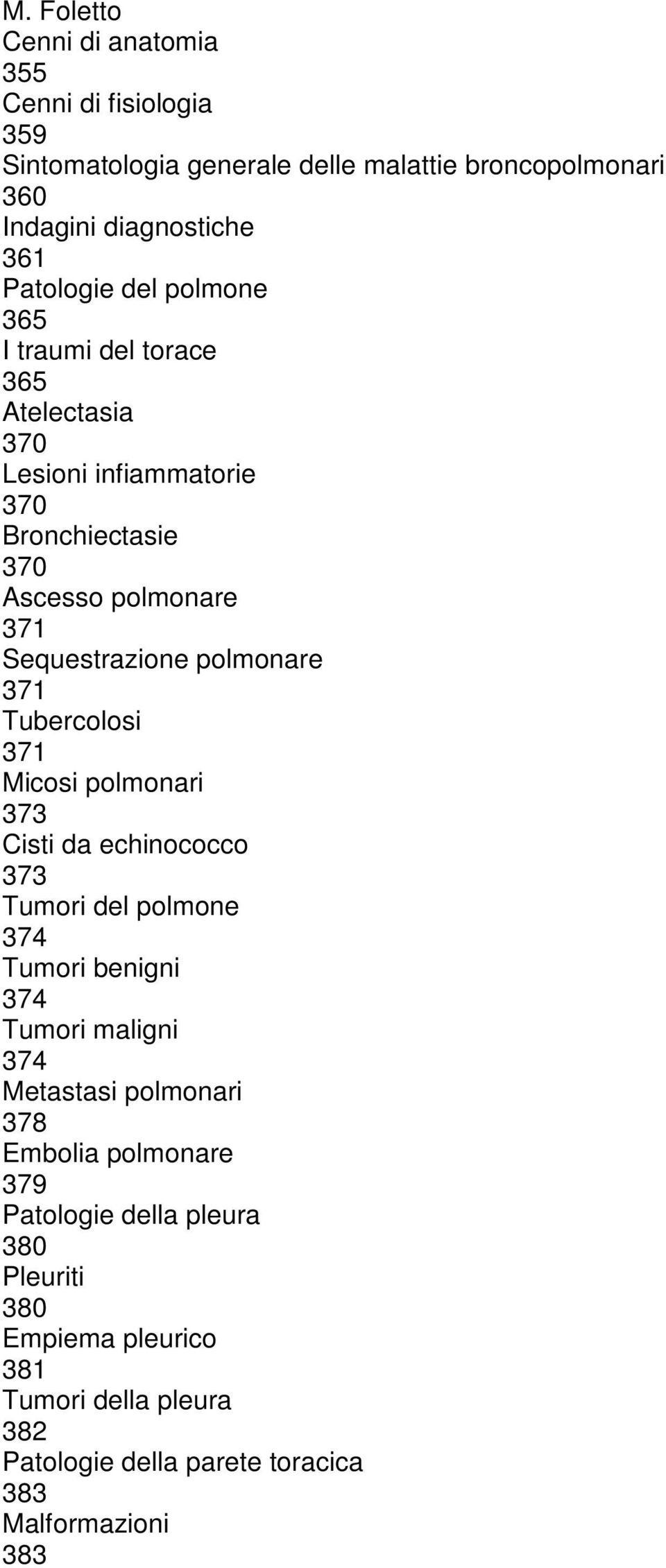 Tubercolosi 371 Micosi polmonari 373 Cisti da echinococco 373 Tumori del polmone 374 Tumori benigni 374 Tumori maligni 374 Metastasi polmonari 378