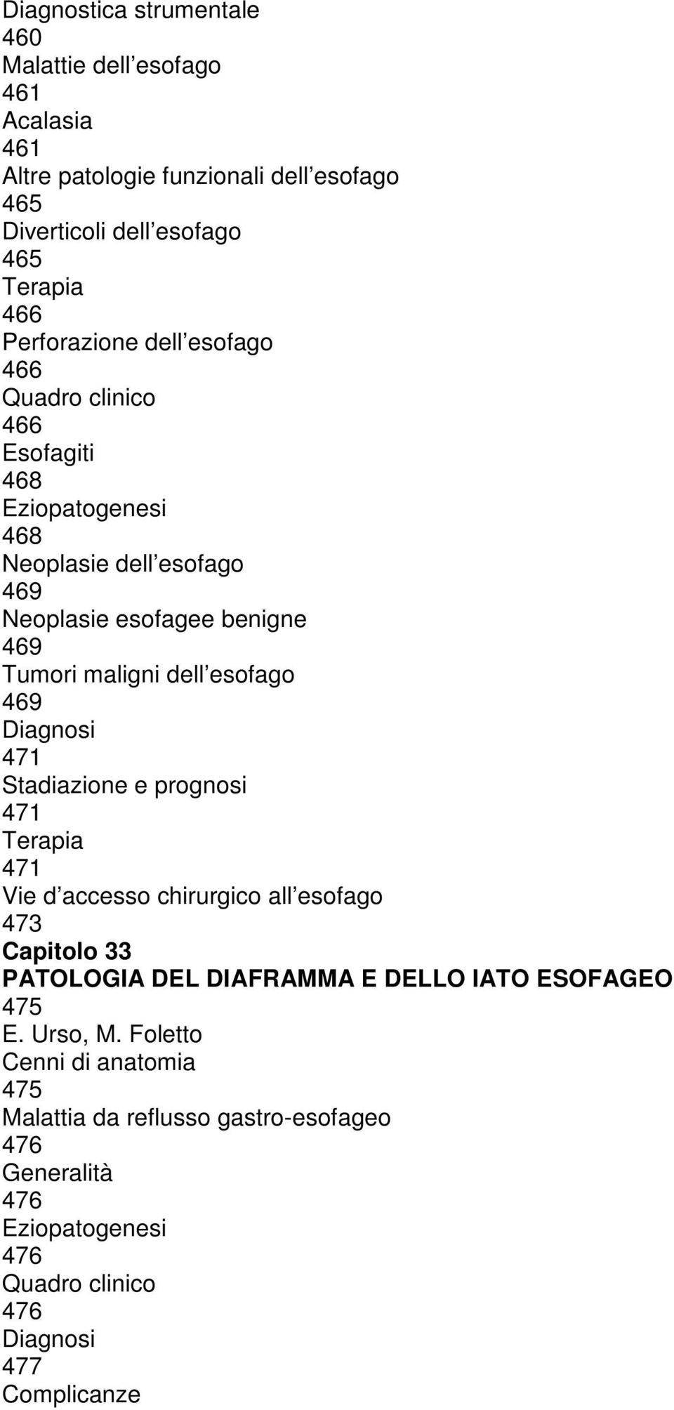 esofago 469 Diagnosi 471 Stadiazione e prognosi 471 Terapia 471 Vie d accesso chirurgico all esofago 473 Capitolo 33 PATOLOGIA DEL DIAFRAMMA E DELLO IATO