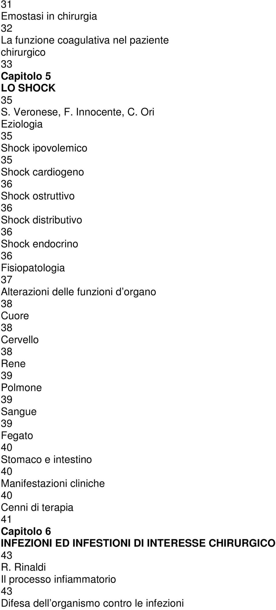 Alterazioni delle funzioni d organo 38 Cuore 38 Cervello 38 Rene 39 Polmone 39 Sangue 39 Fegato 40 Stomaco e intestino 40 Manifestazioni cliniche