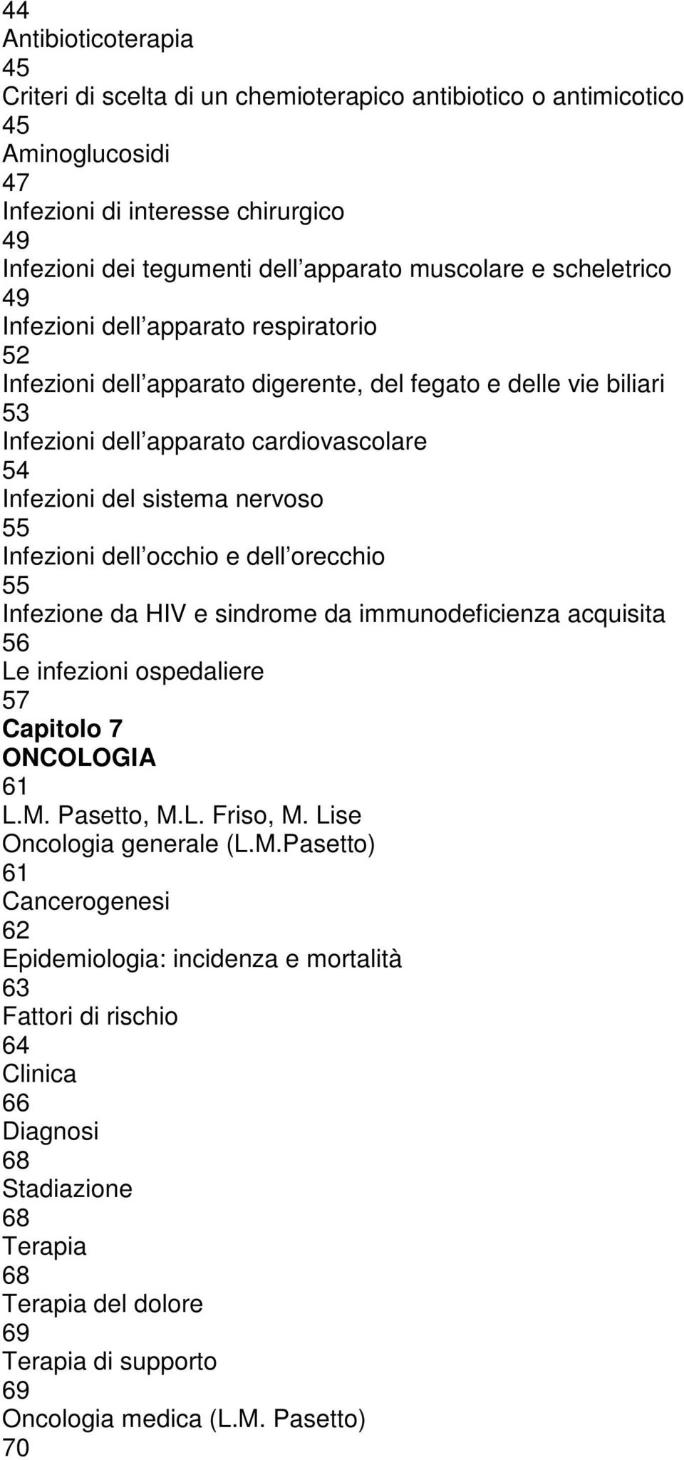 Infezioni dell occhio e dell orecchio 55 Infezione da HIV e sindrome da immunodeficienza acquisita 56 Le infezioni ospedaliere 57 Capitolo 7 ONCOLOGIA 61 L.M. Pasetto, M.L. Friso, M.