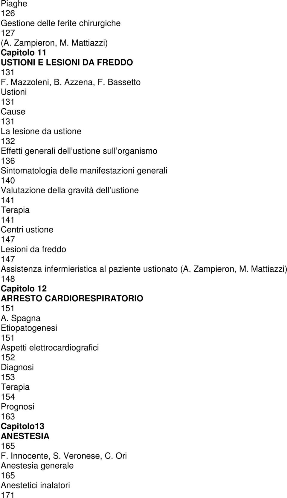 dell ustione 141 Terapia 141 Centri ustione 147 Lesioni da freddo 147 Assistenza infermieristica al paziente ustionato (A. Zampieron, M.