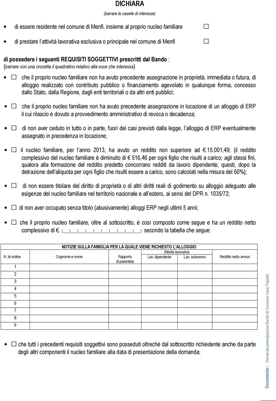 assegnazione in proprietà, immediata o futura, di alloggio realizzato con contributo pubblico o finanziamento agevolato in qualunque forma, concesso dallo Stato, dalla Regione, dagli enti