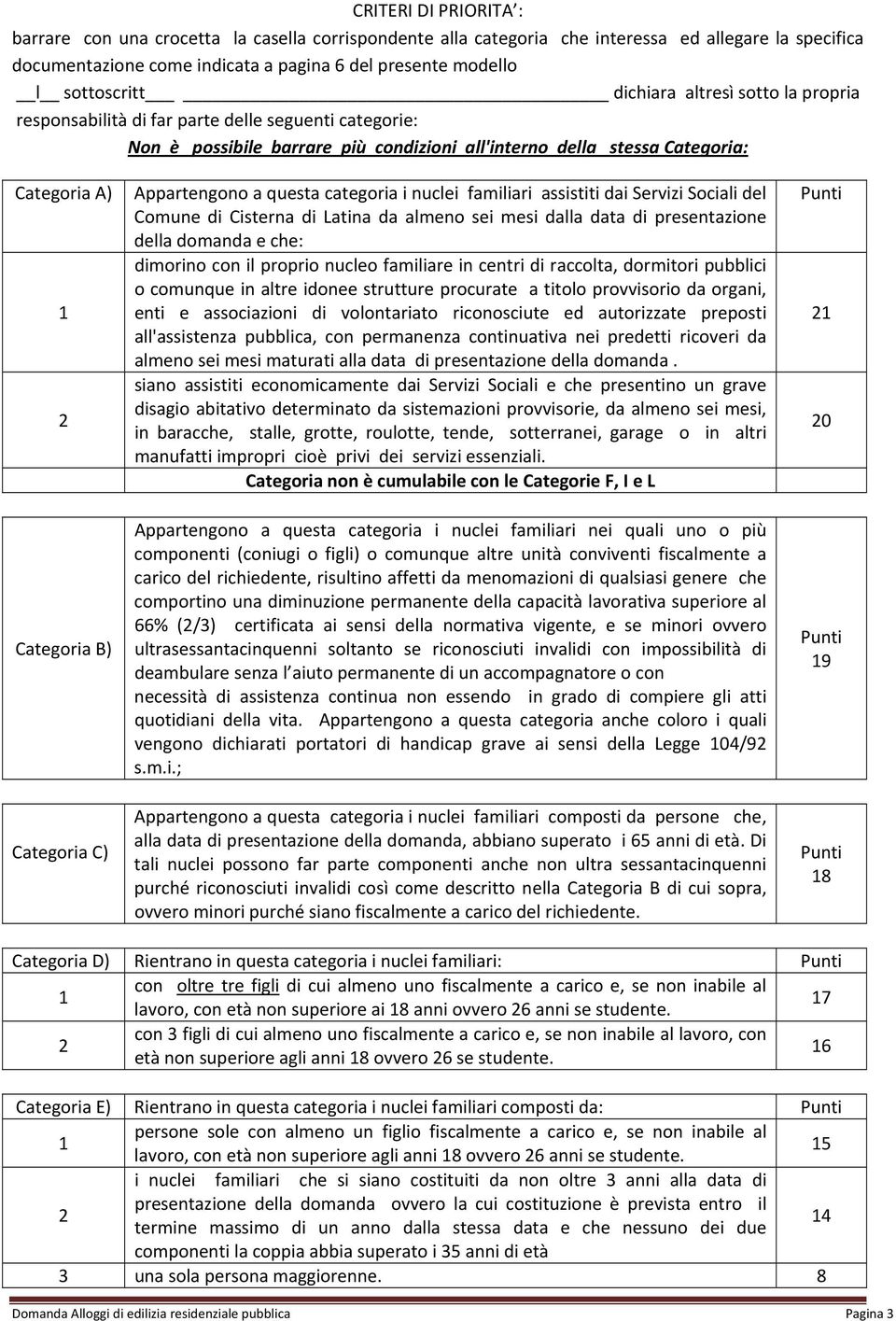 Categoria B) Categoria C) Appartengono a questa categoria i nuclei familiari assistiti dai Servizi Sociali del Comune di Cisterna di Latina da almeno sei mesi dalla data di presentazione della