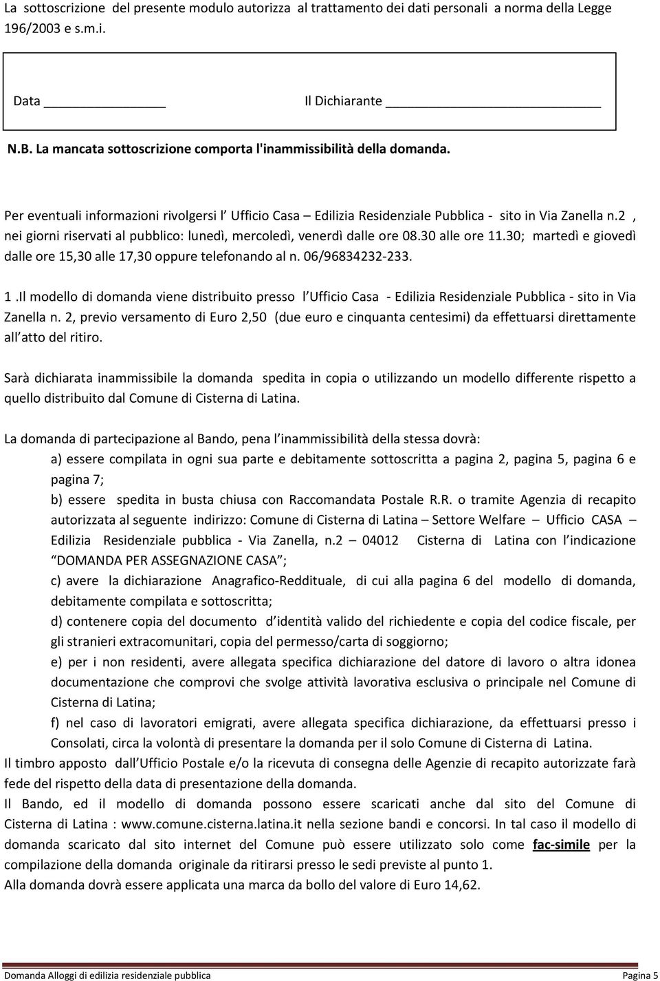 2, nei giorni riservati al pubblico: lunedì, mercoledì, venerdì dalle ore 08.30 alle ore 11