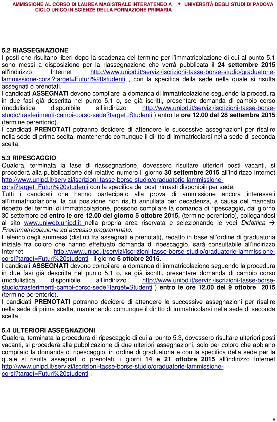 it/servizi/iscrizioni-tasse-borse-studio/graduatorielammissione-corsi?target=futuri%20studenti, con la specifica della sede nella quale si risulta assegnati o prenotati.