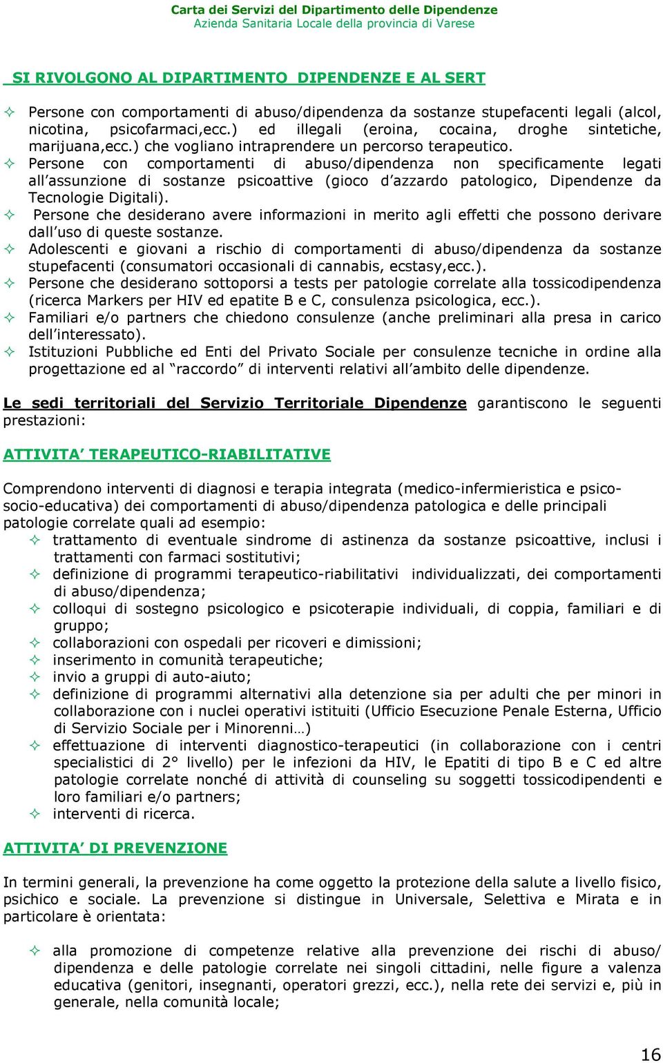 Persone con comportamenti di abuso/dipendenza non specificamente legati all assunzione di sostanze psicoattive (gioco d azzardo patologico, Dipendenze da Tecnologie Digitali).