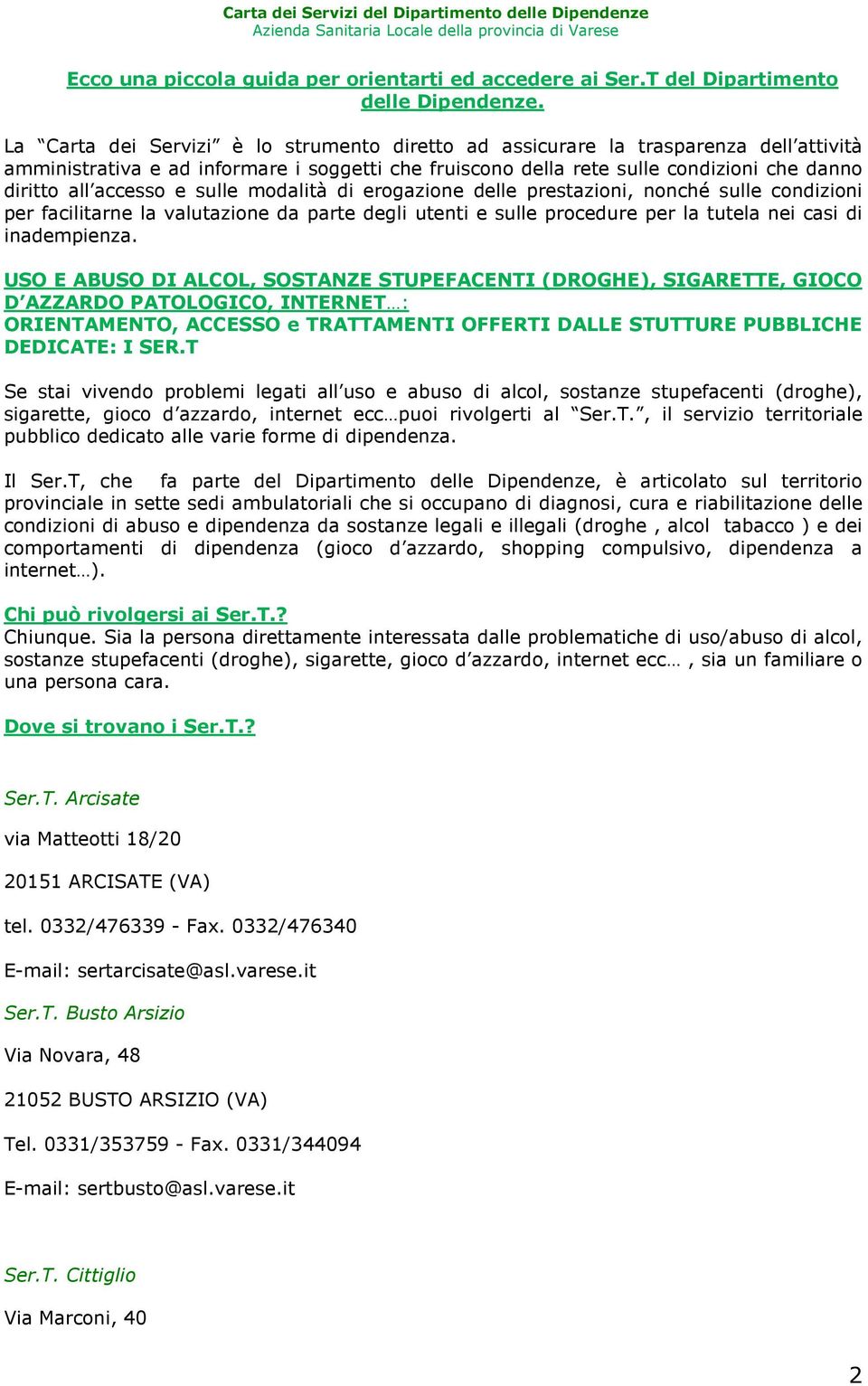 e sulle modalità di erogazione delle prestazioni, nonché sulle condizioni per facilitarne la valutazione da parte degli utenti e sulle procedure per la tutela nei casi di inadempienza.