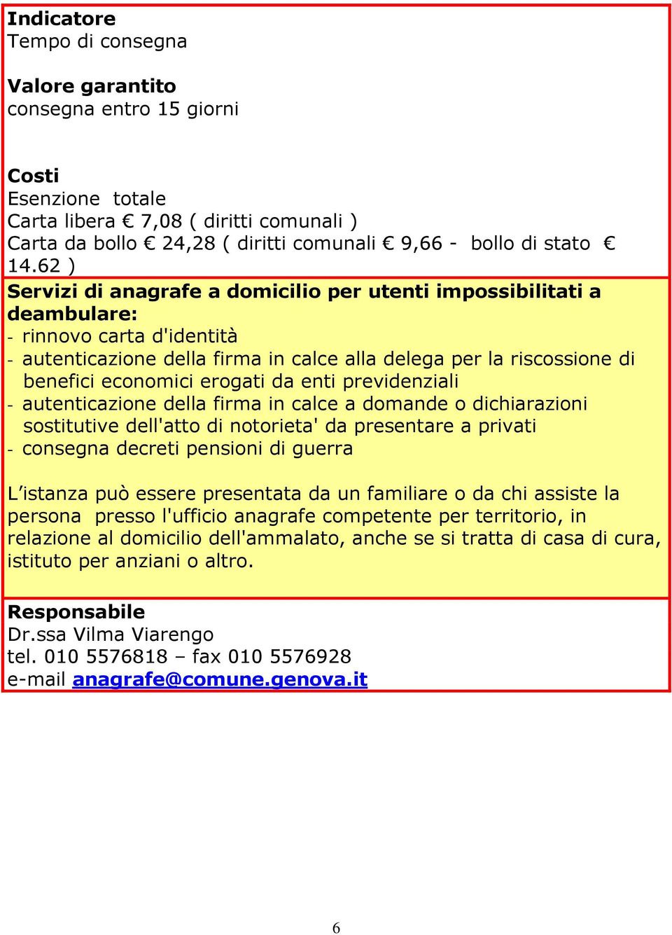 erogati da enti previdenziali - autenticazione della firma in calce a domande o dichiarazioni sostitutive dell'atto di notorieta' da presentare a privati - consegna decreti pensioni di guerra L