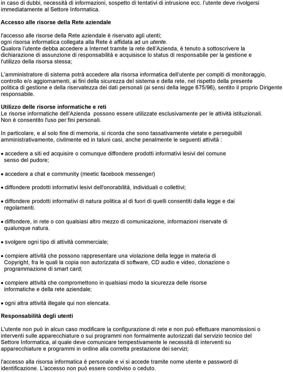 Qualora l utente debba accedere a Internet tramite la rete dell Azienda, è tenuto a sottoscrivere la dichiarazione di assunzione di responsabilità e acquisisce lo status di responsabile per la