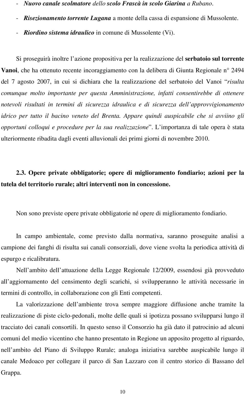 Si proseguirà inoltre l azione propositiva per la realizzazione del serbatoio sul torrente Vanoi, che ha ottenuto recente incoraggiamento con la delibera di Giunta Regionale n 2494 del 7 agosto 2007,