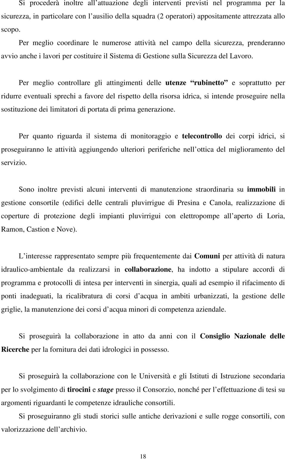 Per meglio controllare gli attingimenti delle utenze rubinetto e soprattutto per ridurre eventuali sprechi a favore del rispetto della risorsa idrica, si intende proseguire nella sostituzione dei