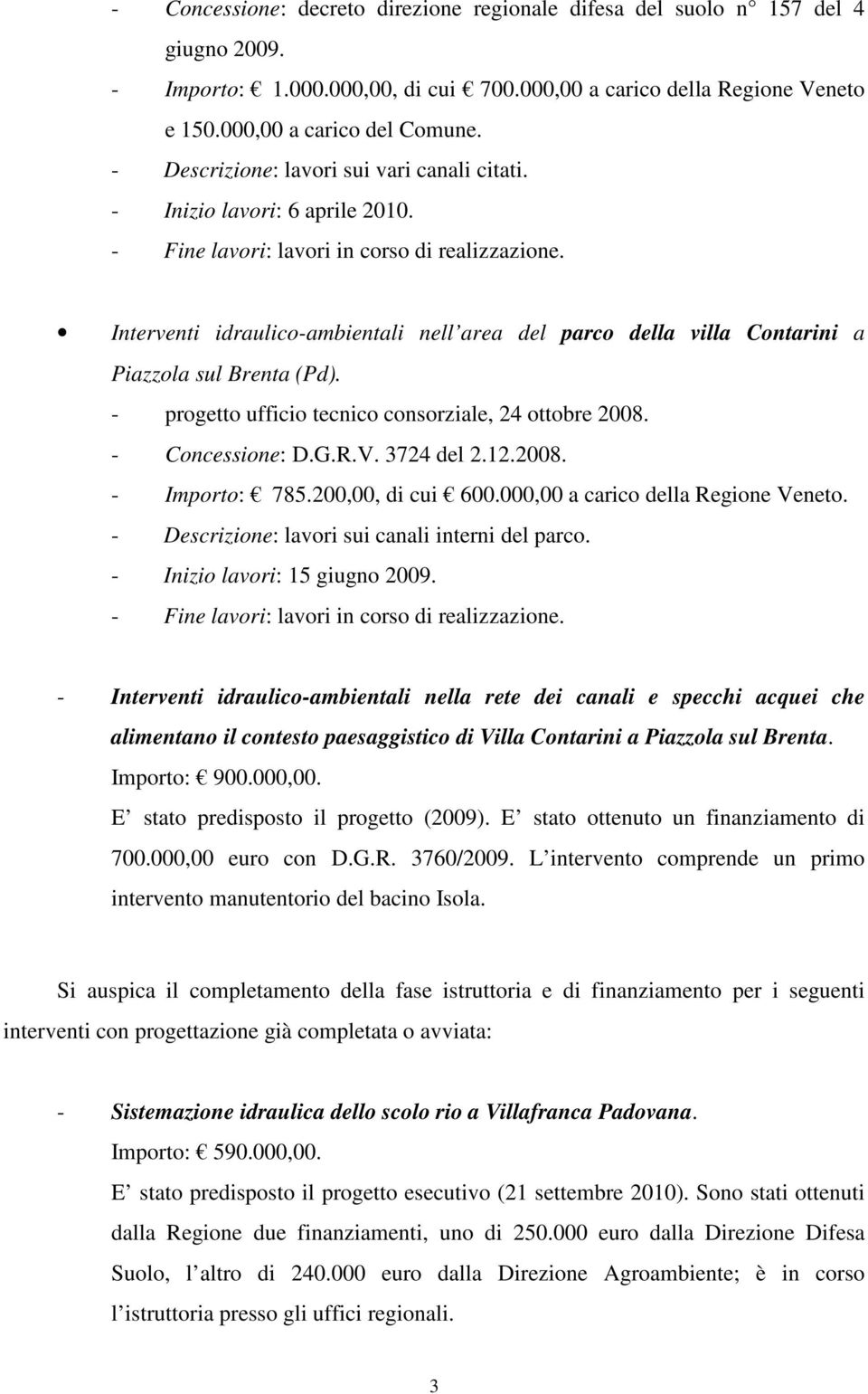 Interventi idraulico-ambientali nell area del parco della villa Contarini a Piazzola sul Brenta (Pd). - progetto ufficio tecnico consorziale, 24 ottobre 2008. - Concessione: D.G.R.V. 3724 del 2.12.
