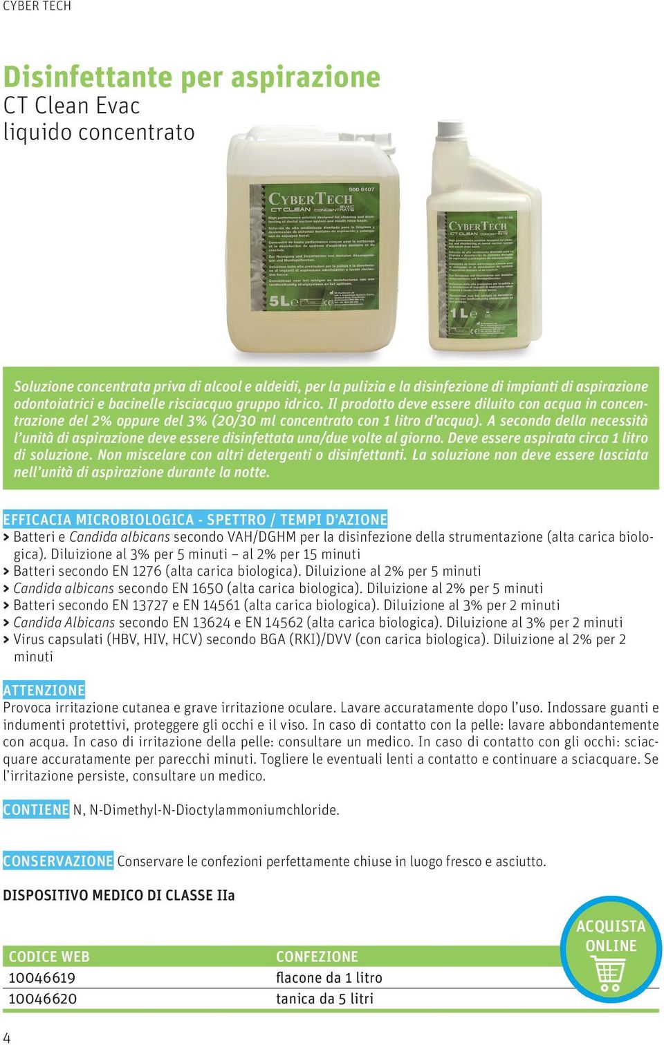 A seconda della necessità l unità di aspirazione deve essere disinfettata una/due volte al giorno. Deve essere aspirata circa 1 litro di soluzione. Non miscelare con altri detergenti o disinfettanti.