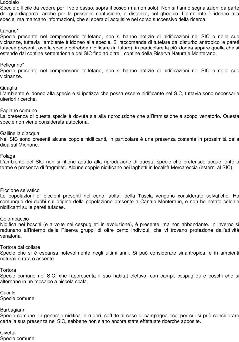 Lanario* Specie presente nel comprensorio tolfetano, non si hanno notizie di nidificazioni nel SIC o nelle sue vicinanze, tuttavia l ambiente è idoneo alla specie.