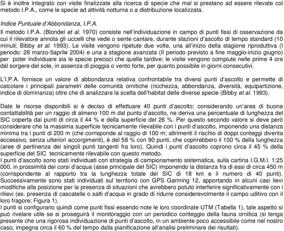 1970) consiste nell individuazione in campo di punti fissi di osservazione da cui il rilevatore annota gli uccelli che vede o sente cantare, durante stazioni d ascolto di tempo standard (10 minuti;