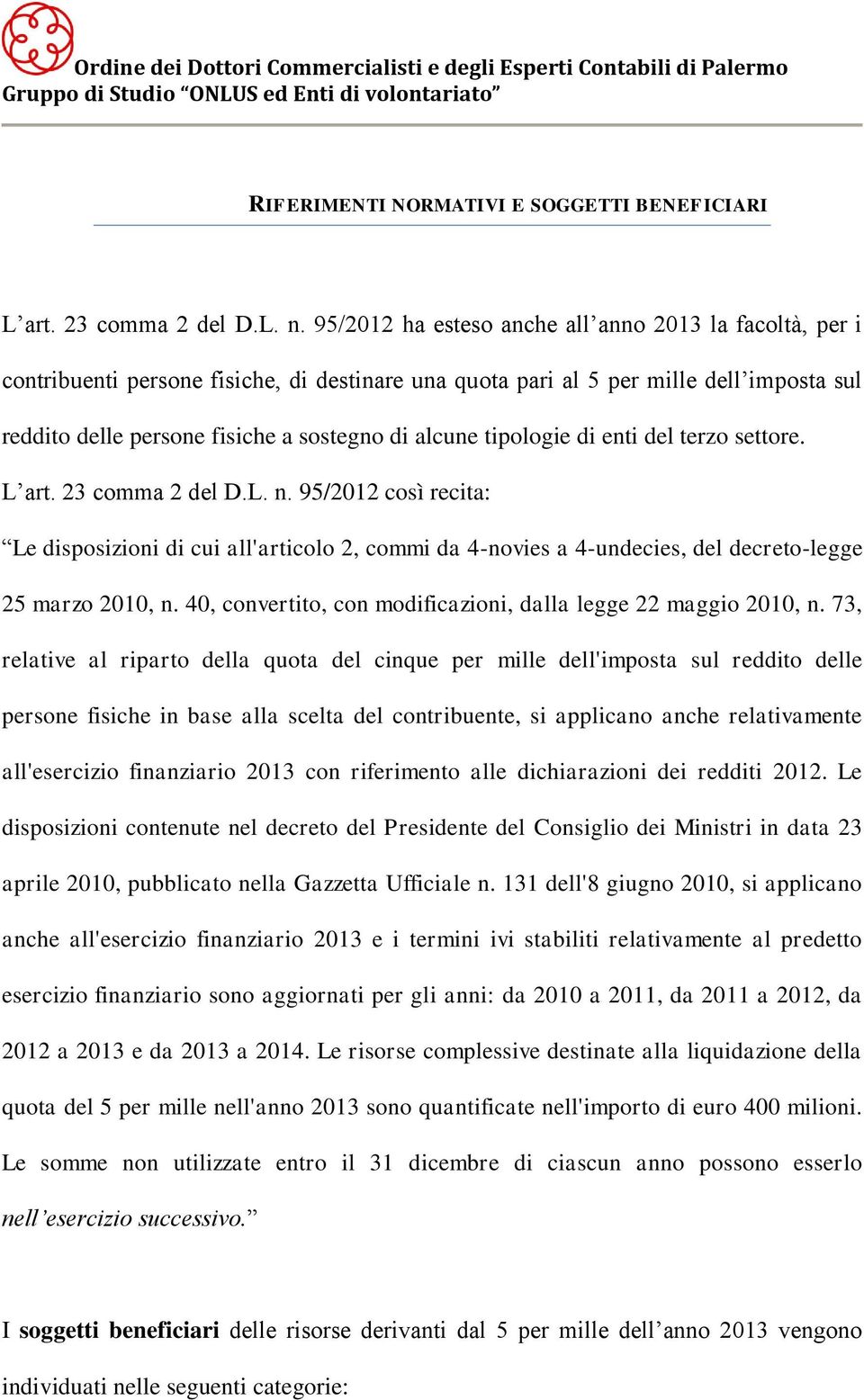 tipologie di enti del terzo settore. L art. 23 comma 2 del D.L. n. 95/2012 così recita: Le disposizioni di cui all'articolo 2, commi da 4-novies a 4-undecies, del decreto-legge 25 marzo 2010, n.