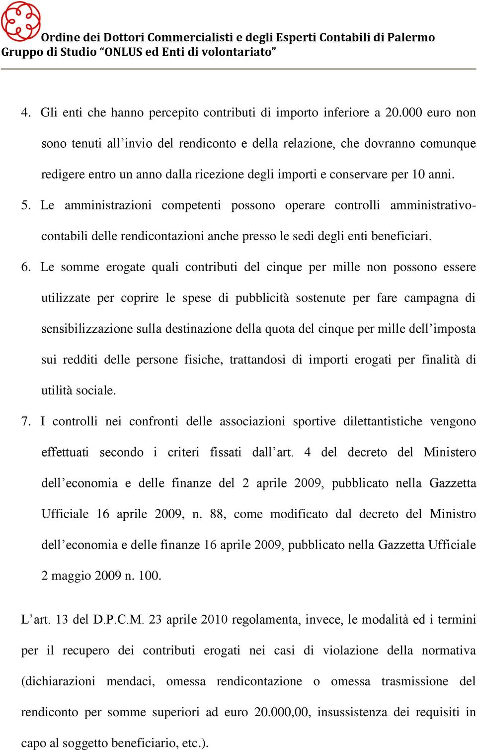 Le amministrazioni competenti possono operare controlli amministrativocontabili delle rendicontazioni anche presso le sedi degli enti beneficiari. 6.