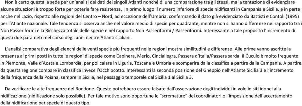 In primo luogo il numero inferiore di specie nidificanti in Campania e Sicilia, e in parte anche nel Lazio, rispetto alle regioni del Centro Nord, ad eccezione dell Umbria, confermando il dato già