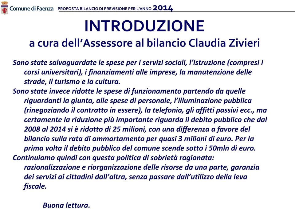 Sono state invece ridotte le spese di funzionamento partendo da quelle riguardanti la giunta, alle spese di personale, l illuminazione pubblica (rinegoziando il contratto in essere), la telefonia,