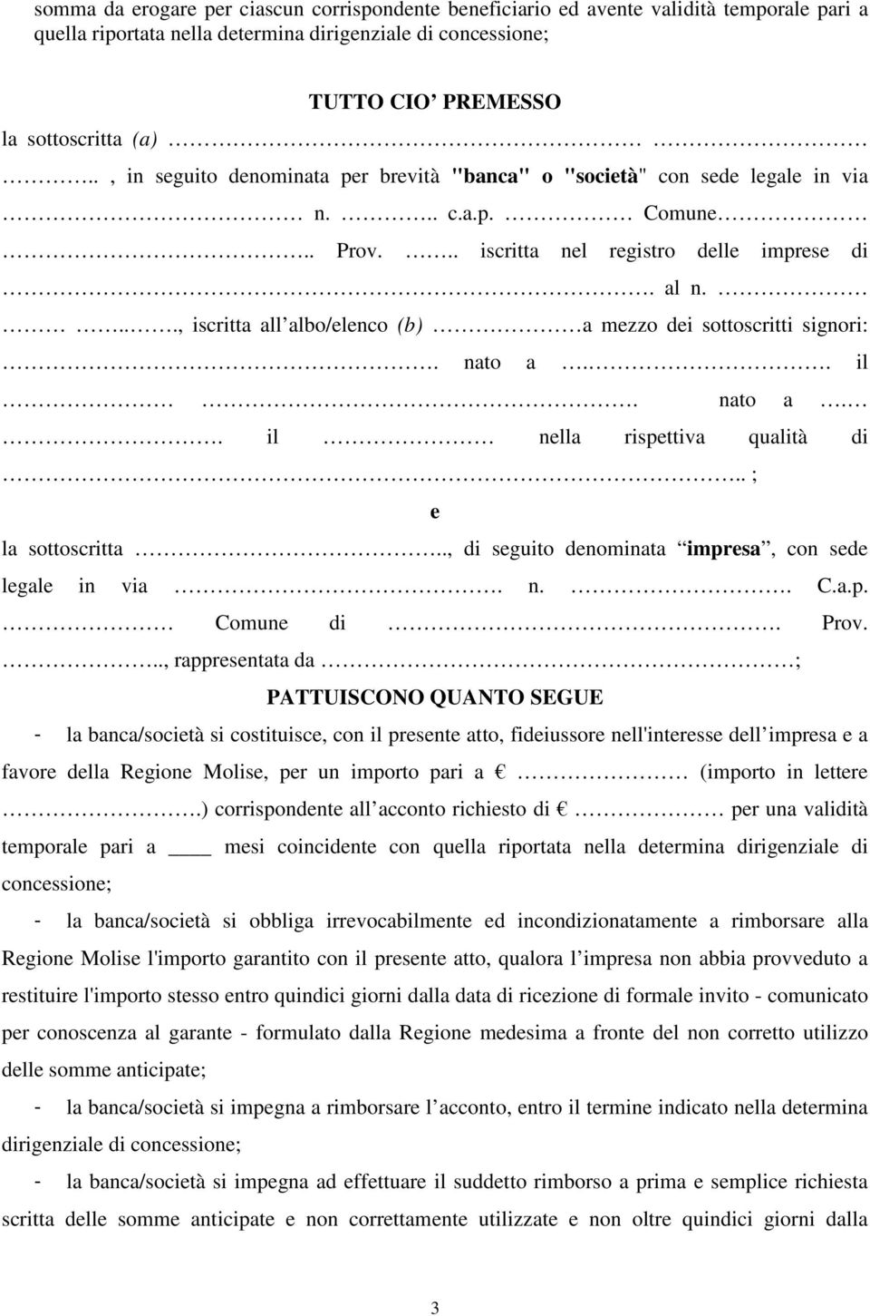 ..., iscritta all albo/elenco (b) a mezzo dei sottoscritti signori:. nato a.. il. nato a.. il nella rispettiva qualità di.. ; e la sottoscritta.., di seguito denominata impresa, con sede legale in via.