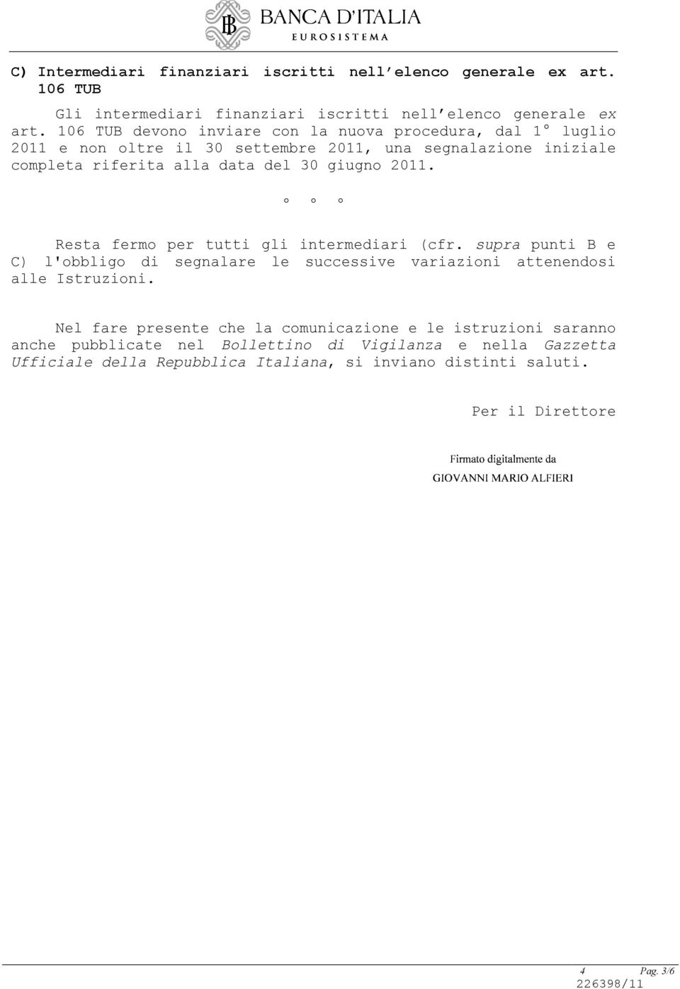 2011. Resta fermo per tutti gli intermediari (cfr. supra punti B e C) l'obbligo di segnalare le successive variazioni attenendosi alle Istruzioni.