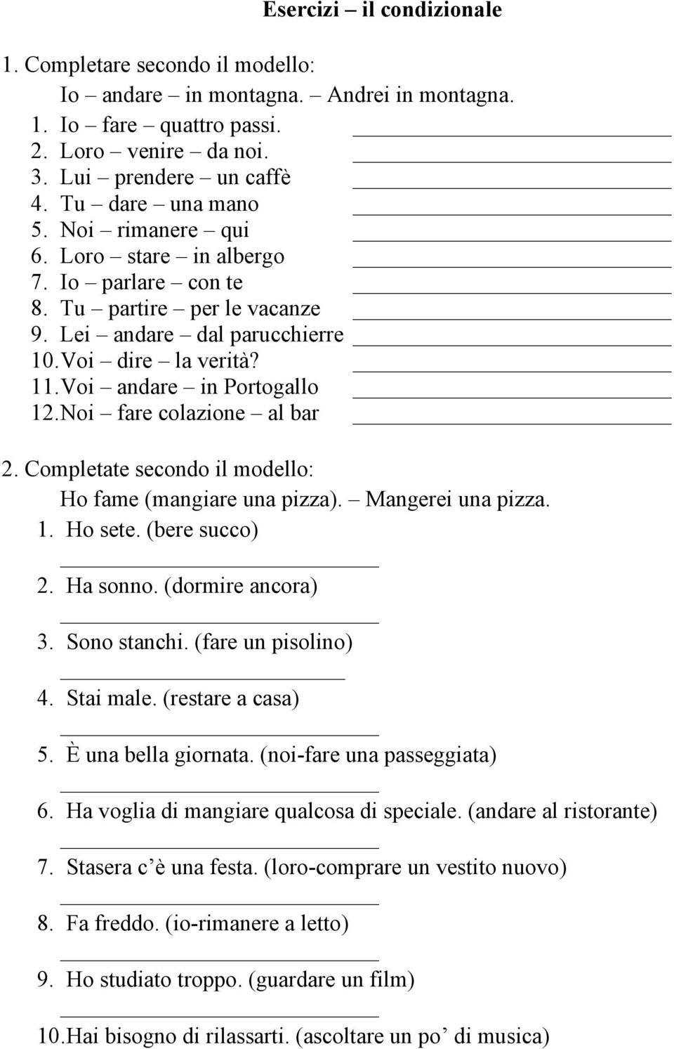 Noi fare colazione al bar 2. Completate secondo il modello: Ho fame (mangiare una pizza). Mangerei una pizza. 1. Ho sete. (bere succo) 2. Ha sonno. (dormire ancora) 3. Sono stanchi.