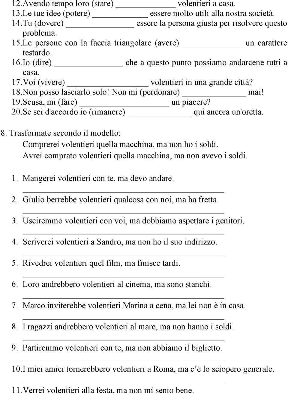 Non posso lasciarlo solo! Non mi (perdonare) mai! 19. Scusa, mi (fare) un piacere? 20. Se sei d'accordo io (rimanere) qui ancora un'oretta. 8.