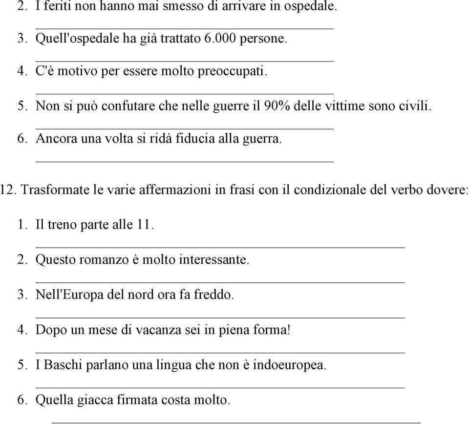 Trasformate le varie affermazioni in frasi con il condizionale del verbo dovere: 1. Il treno parte alle 11. 2. Questo romanzo è molto interessante. 3.