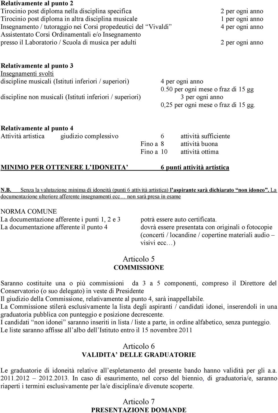 Insegnamenti svolti discipline musicali (Istituti inferiori / superiori) discipline non musicali (Istituti inferiori / superiori) 4 per ogni anno 0.