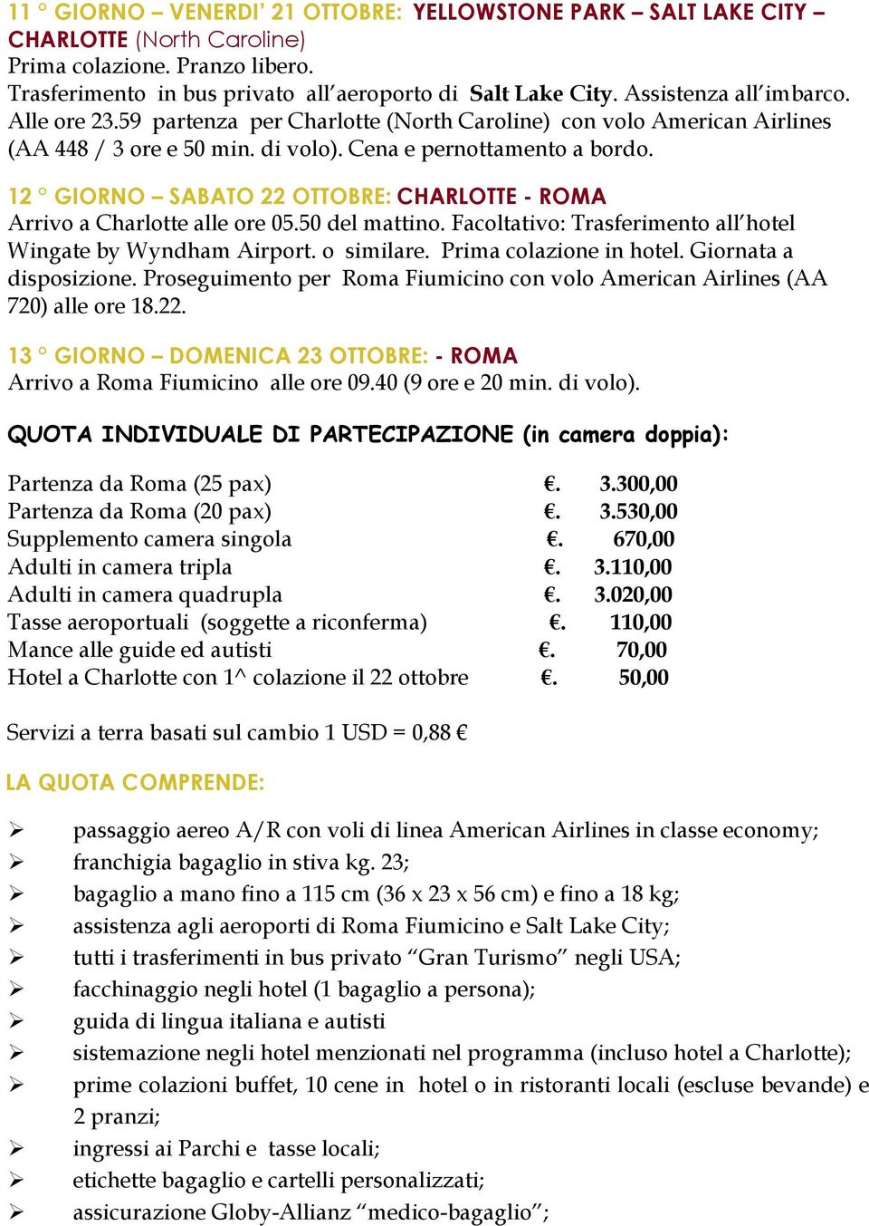 12 GIORNO SABATO 22 OTTOBRE: CHARLOTTE - ROMA Arrivo a Charlotte alle ore 05.50 del mattino. Facoltativo: Trasferimento all hotel Wingate by Wyndham Airport. o similare. Prima colazione in hotel.