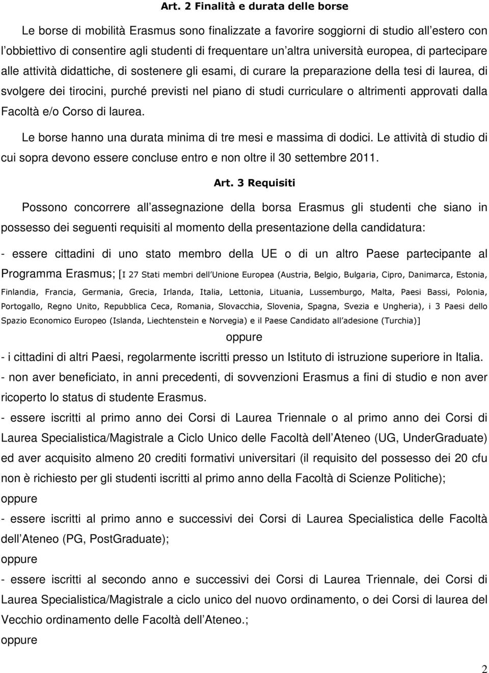 curriculare o altrimenti approvati dalla Facoltà e/o Corso di laurea. Le borse hanno una durata minima di tre mesi e massima di dodici.