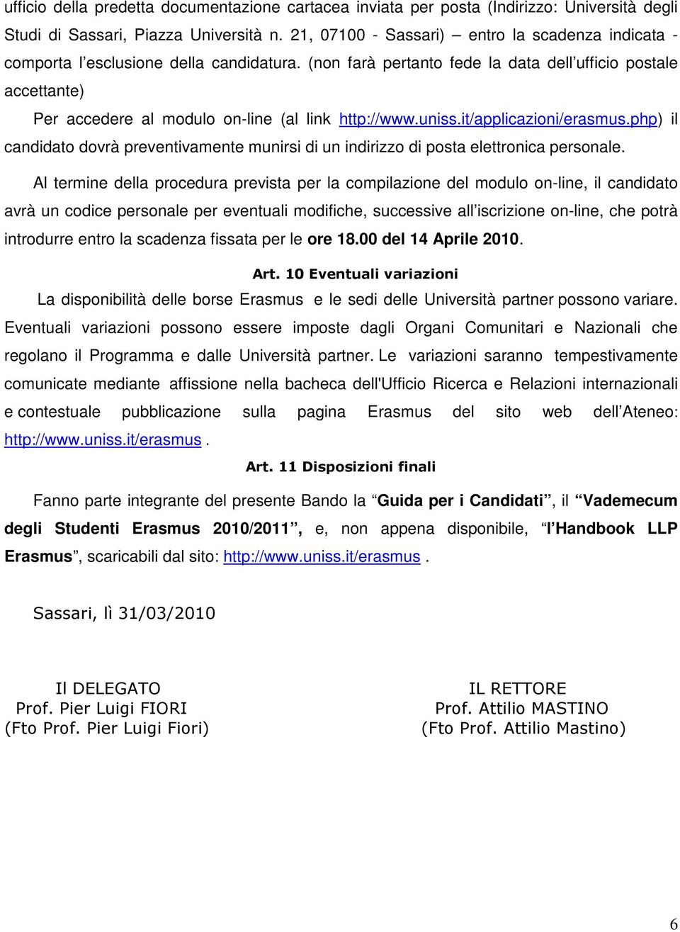 (non farà pertanto fede la data dell ufficio postale accettante) Per accedere al modulo on-line (al link http://www.uniss.it/applicazioni/erasmus.