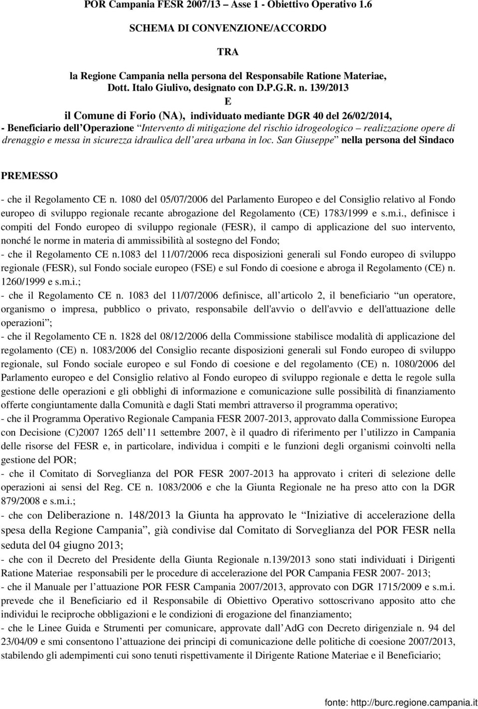 139/2013 E il Comune di Forio (NA), individuato mediante DGR 40 del 26/02/2014, - Beneficiario dell Operazione Intervento di mitigazione del rischio idrogeologico realizzazione opere di drenaggio e