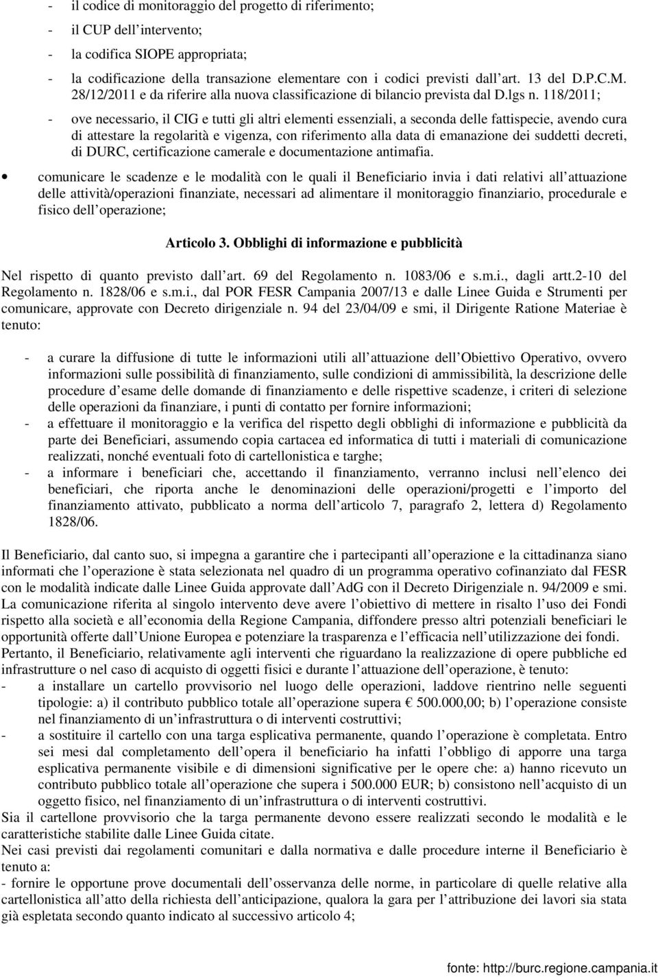 118/2011; - ove necessario, il CIG e tutti gli altri elementi essenziali, a seconda delle fattispecie, avendo cura di attestare la regolarità e vigenza, con riferimento alla data di emanazione dei