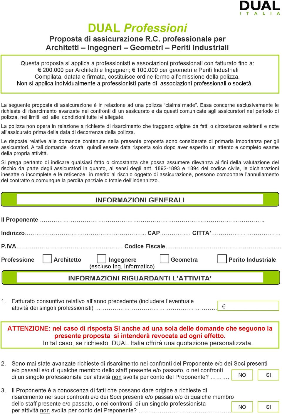 000 per Architetti e Ingegneri; 100.000 per geometri e Periti Industriali Compilata, datata e firmata, costituisce ordine fermo all emissione della polizza.