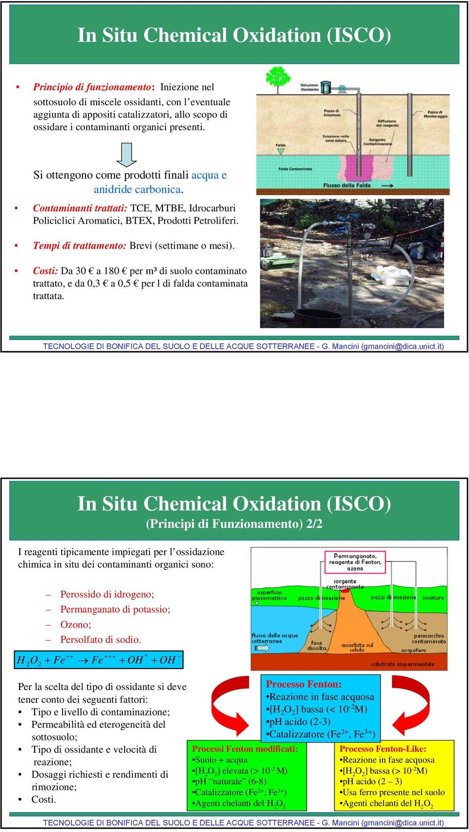 Tempi di trattamento: Brevi (settimane o mesi). Costi: Da 30 a 180 per m³ di suolo contaminato trattato, e da 0,3 a 0,5 per l di falda contaminata trattata.