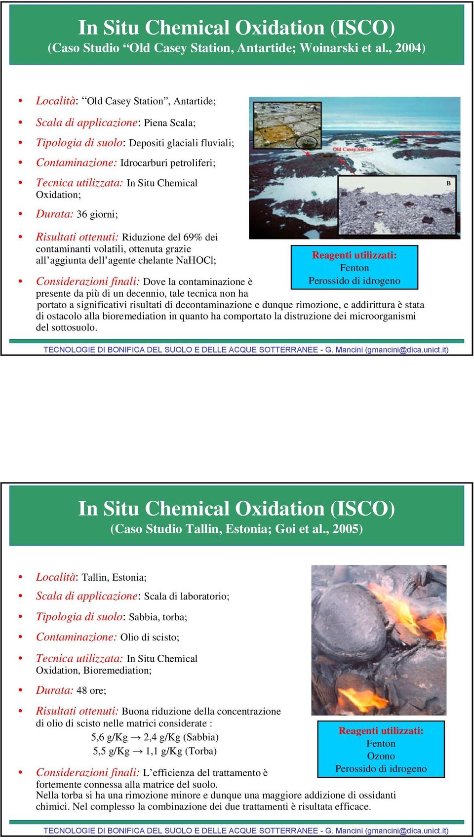 Situ Chemical Oxidation; Durata: 36 giorni; Risultati ottenuti: Riduzione del 69% dei contaminanti volatili, ottenuta grazie all aggiunta dell agente chelante NaHOCl; Reagenti utilizzati: Fenton