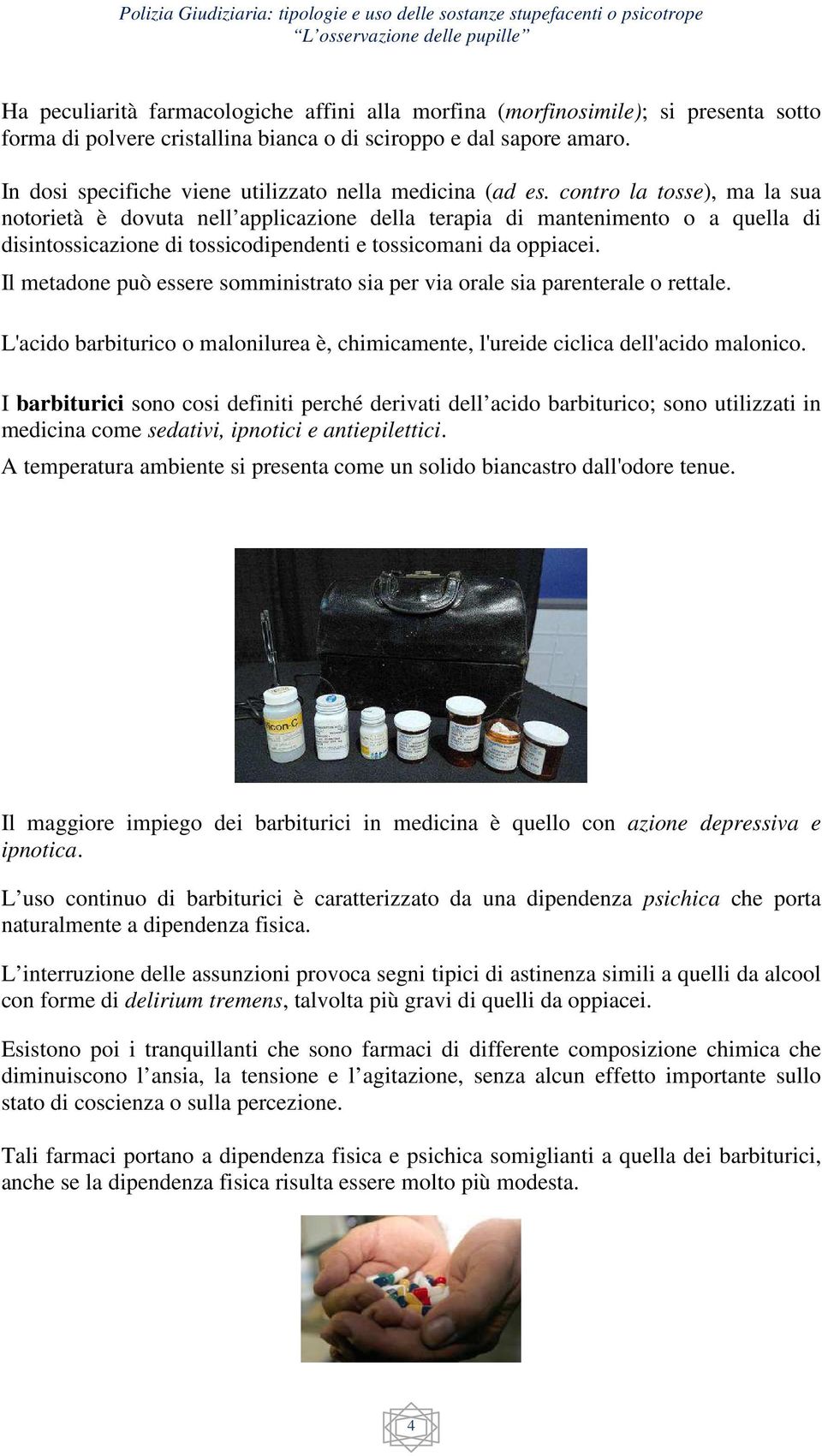 contro la tosse), ma la sua notorietà è dovuta nell applicazione della terapia di mantenimento o a quella di disintossicazione di tossicodipendenti e tossicomani da oppiacei.