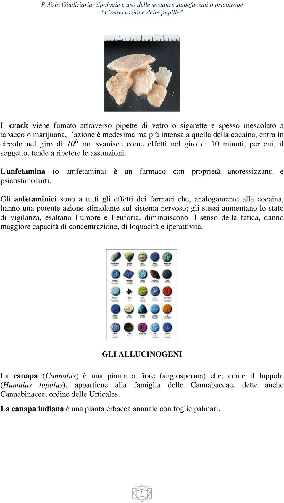 Gli anfetaminici sono a tutti gli effetti dei farmaci che, analogamente alla cocaina, hanno una potente azione stimolante sul sistema nervoso; gli stessi aumentano lo stato di vigilanza, esaltano l