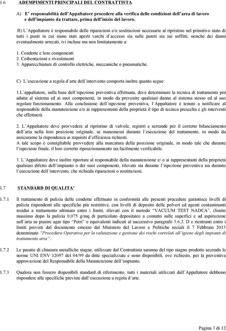 soffitti, nonché dei danni eventualmente arrecati, ivi incluse ma non limitatamente a: 1. Condotte e loro componenti 2. Coibentazioni e rivestimenti 3.