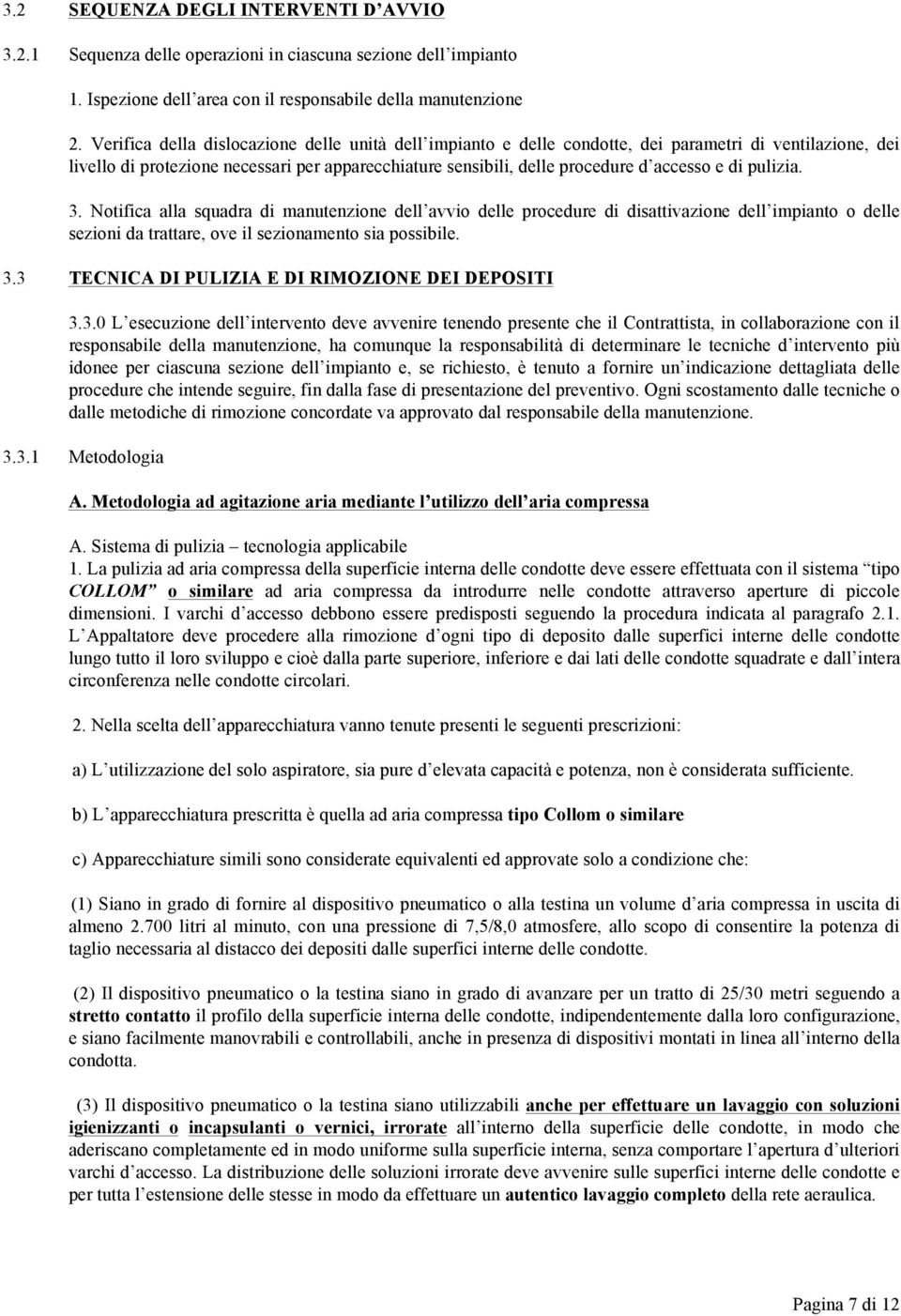 di pulizia. 3. Notifica alla squadra di manutenzione dell avvio delle procedure di disattivazione dell impianto o delle sezioni da trattare, ove il sezionamento sia possibile. 3.3 TECNICA DI PULIZIA E DI RIMOZIONE DEI DEPOSITI 3.