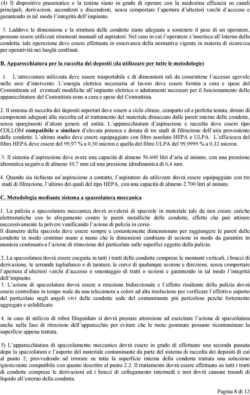 Laddove le dimensione e la struttura delle condotte siano adeguate a sostenere il peso di un operatore, possono essere utilizzati strumenti manuali ed aspiratori.