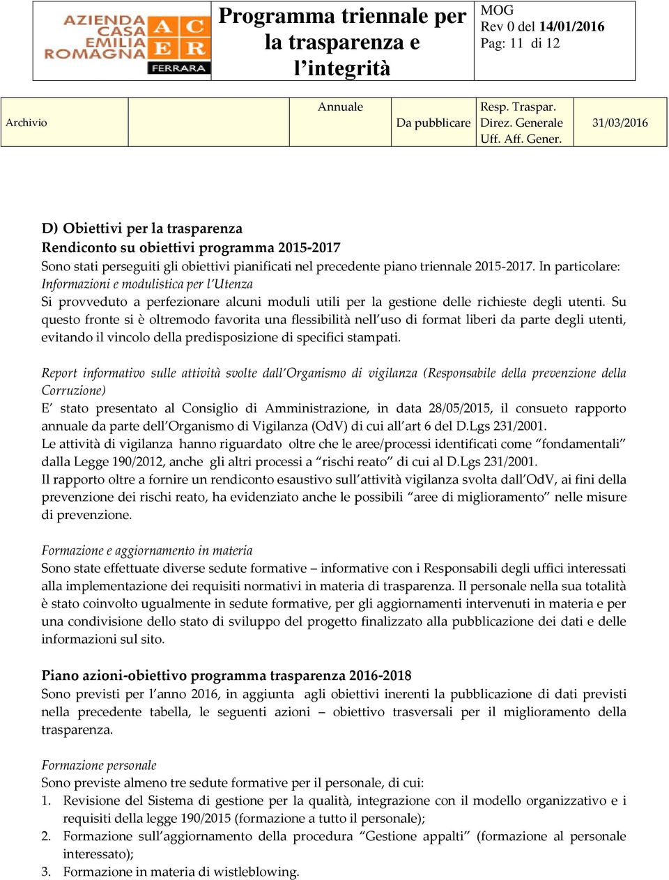 In particolare: Informazioni e modulistica per l Utenza Si provveduto a perfezionare alcuni moduli utili per la gestione delle richieste degli utenti.