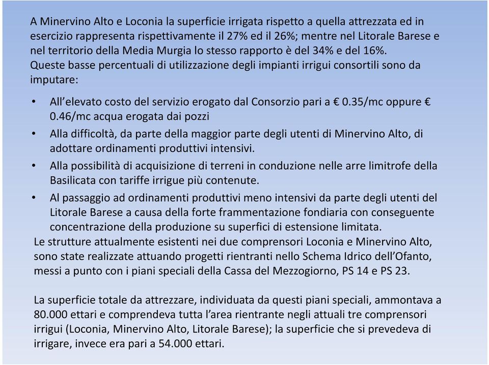 Queste basse percentuali di utilizzazione degli impianti irrigui consortili sono da imputare: All elevato costo del servizio erogato dal Consorzio pari a 0.35/mc oppure 0.